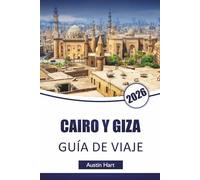 CAIRO Y GIZA GUÍA DE VIAJE 2026: Descubre las principales atracciones, monumentos antiguos, joyas ocultas, gastronomía local y experiencias culturales en las ciudades icónicas de Egipto