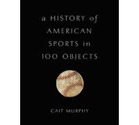 Cait Murphy A History of American Sports in 100 Objects (Copertina rigida)