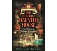 Caitlin Blackwell Baines How to Build a Haunted House (Copertina rigida)