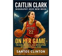 Caitlin Clark Biography 2025 New Book: On Her Game - The Rise, Records, and Revolution of a Basketball Icon