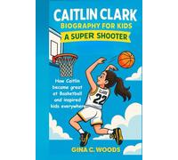 Caitlin Clark Biography for Kids: A Super Shooter - How Caitlin Became Great at Basketball and Inspired Kids Everywhere