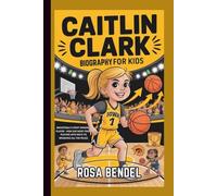 CAITLIN CLARK BIOGRAPHY FOR KIDS: Basketball's Most Amazing Player - How She Went from Playing with Boys to Breaking All the Rules