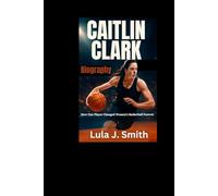 Caitlin Clark Biography: How One Player Changed Women’s Basketball Forever