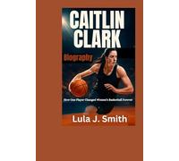 Caitlin Clark Biography: How One Player Changed Women’s Basketball Forever