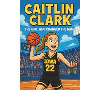 Caitlin Clark Biography: The Girl Who Changed the Game - An Inspiring Story of a Basketball Superstar.