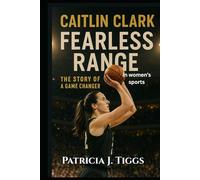 Caitlin Clark: Fearless Range: The Story of a Game Changer in women’s sports