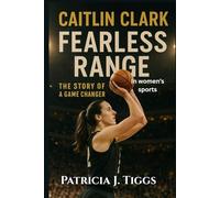 Caitlin Clark: Fearless Range: The Story of a Game Changer in women’s sports