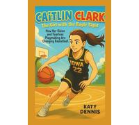caitlin clark kid’s biography : The Girl with the Eagle Sight: How Her Vision and Fearless Playmaking Are Changing Basketball