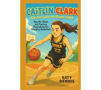 caitlin clark kid’s biography : The Girl with the Eagle Sight: How Her Vision and Fearless Playmaking Are Changing Basketball