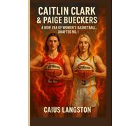 CAITLIN CLARK & PAIGE BUECKERS: A New Era of Women’s Basketball, Drafted No. 1