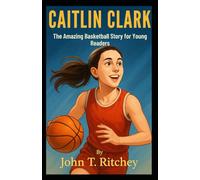 Caitlin Clark: The Amazing Basketball Story for Young Readers