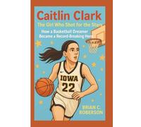CAITLIN CLARK: The Girl Who Shot for the Stars - How a Basketball Dreamer Became a Record-Breaking Hero