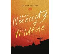 Caitlin Scarano The Necessity of Wildfire (Tascabile)