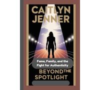 CAITLYN JENNER: Beyond the Spotlight Fame, Family, and the Fight for Authenticity