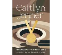 Caitlyn Jenner: Breaking the Finish Line - The Story of an Olympic Legend