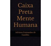Caixa Preta Mente Humana: A conspiração silenciosa por trás de quem você pensa ser.