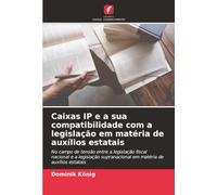 Caixas IP e a sua compatibilidade com a legislação em matéria de auxílios estatais: No campo de tensão entre a legislação fiscal nacional e a legislação supranacional em matéria de auxílios estatais