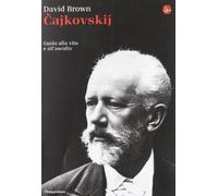 Cajkowskij. Guida alla vita e all'ascolto