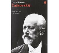 Cajkowskij. Guida alla vita e all'ascolto - Brown David