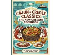 Cajun & Creole Classics: The New Orleans Cookbook: Easy Authentic Recipes for Beginners to Master Louisiana Home Cooking