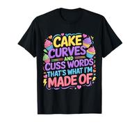 Cake Curves And Cuss Words That's What I'm Made of |- Maglietta