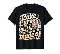 Cake Curves And Cuss Words That's What I'm Made of - Maglietta
