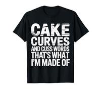 Cake Curves And Cuss Words That's What I'm Made of - Maglietta