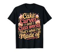 Cake Curves And Cuss Words That's What I'm Made of - Maglietta