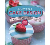 Cake design. Semplici consigli passo passo per decorare torte, biscotti, cupcakes e molto altro. Ediz. illustrata