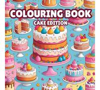 Cake Edition: Adult Colouring Book For Mind Clarity: Relax your mind and unwind with a fun and easy delightful cake designs