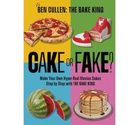 Cake or Fake? : Make Your Own Hyper-Real Illusion Cakes Step by Step with The Bake King