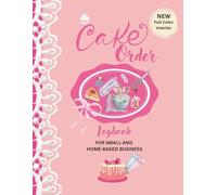 Cake Order and Logbook: A Cake Order Tracker & Bakery Planner for Home Bakers, Custom Cake Decorators, and Small Baking Businesses. (NEW Full Color Edition)