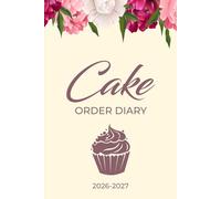 Cake Order Diary 2026-2027: Organize Custom Cake Orders - Bakery Tracker and Small Business Owner Record for Home-Based Bakeries (Floral Cover)