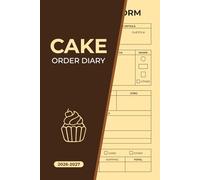 Cake Order Diary 2026-2027: Track Custom Cake Orders - Bakery Organizer and Business Owner Record for Home-Based Bakeries