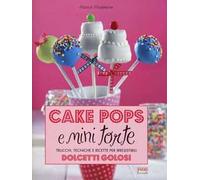 Cake pops e mini torte. Trucchi, tecniche e ricette per irresistibili dolcetti golosi. Ediz. illustrata