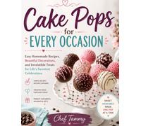 Cake Pops for Every Occasion: Easy Homemade Recipes, Beautiful Decorations, and Irresistible Treats for Life’s Sweetest Celebrations