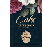 Cakes Order Book 2026: Manage Custom Cake Orders - Bakery Organizer and Small Business Owners Record for Home-Based Bakeries
