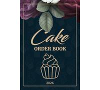 Cakes Order Book 2026: Manage Custom Cake Orders - Bakery Organizer and Small Business Owners Record for Home-Based Bakeries (Floral Cover)