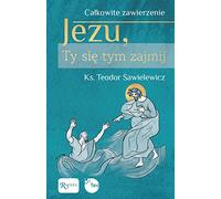 Całkowite zawierzenie, Jezu Ty się tym zajmij