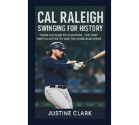 CAL RALEIGH BIOGRAPHY: Swinging for History: From Catcher to Champion-The First Switch-Hitter to Win the Home Run Derby