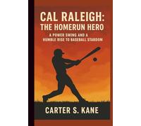 CAL RALEIGH: THE HOMERUN HERO: A POWER SWING AND A HUMBLE RISE TO BASEBALL STARDOM
