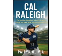 CAL RALEIGH: The Inspiring Biography of a Record-Breaking Catcher and Power Hitter in Major League Baseball