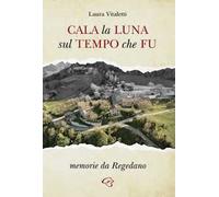 Cala la luna sul tempo che fu. Memorie da Regedano