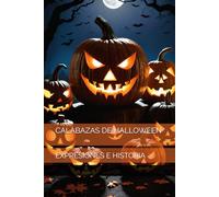 CALABAZAS DE HALLOWEEN: EXPRESIONES E HISTORIA