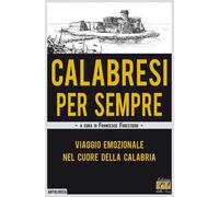 Calabresi per sempre. Viaggio emozionale nel cuore della Calabria