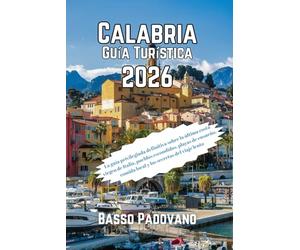 Calabria Guía Turística 2026: La guía privilegiada definitiva sobre la última costa virgen de Italia, pueblos escondidos, playas de ensueño, comida local y los secretos del viaje lento