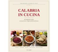 Calabria in Cucina: 60 Traditional Recipes Across Five Provinces - Authentic Southern Italian Cooking, Illustrated