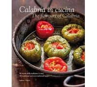Calabria in cucina. 80 ricette della tradizione-The flavours of Calabria. 80 traditional recipes. Ediz. bilingue