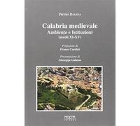 Calabria medievale. Ambiente e istituzioni (secoli XI-XV) - Dalena Pietro