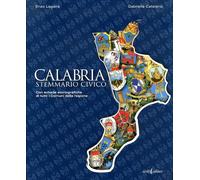 Calabria. Stemmario Civico. Con Schede Storiografiche di Tutti i Comuni della Re
